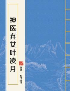 神医弃女叶凌月最新章节阅读指南，阅读步骤与精彩内容揭秘